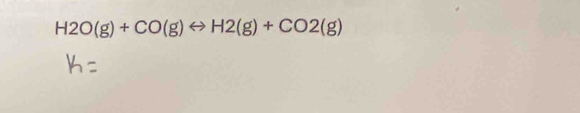 H2O(g)+CO(g)rightarrow H2(g)+CO2(g)