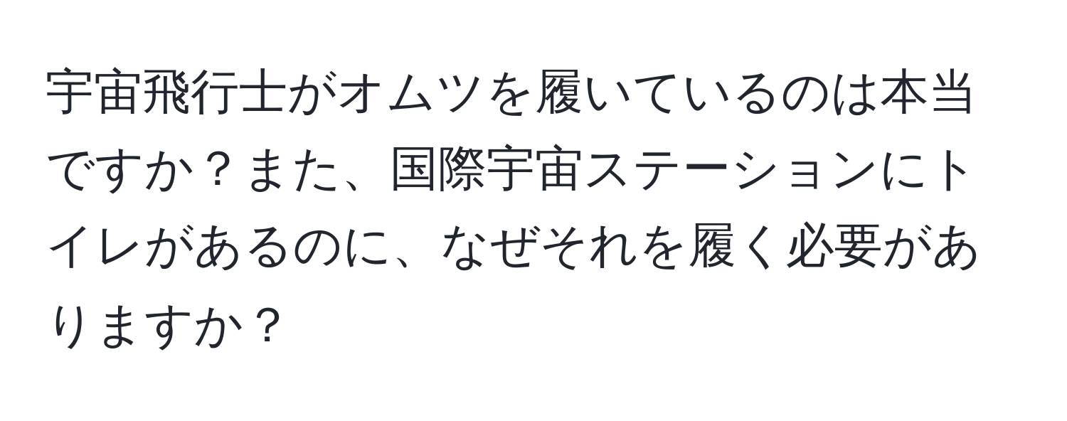 宇宙飛行士がオムツを履いているのは本当ですか？また、国際宇宙ステーションにトイレがあるのに、なぜそれを履く必要がありますか？