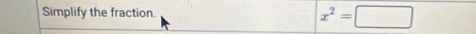 Simplify the fraction. x^2=□