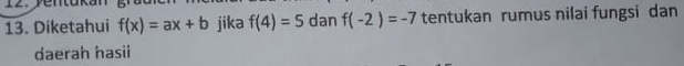 Diketahui f(x)=ax+b jika f(4)=5 dan f(-2)=-7 tentukan rumus nilai fungsi dan 
daerah hasii