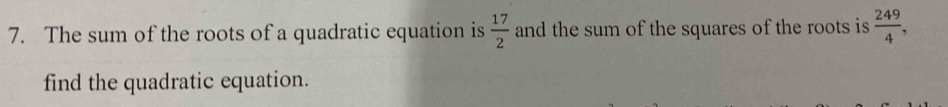 The sum of the roots of a quadratic equation is  17/2  and the sum of the squares of the roots is  249/4 , 
find the quadratic equation.