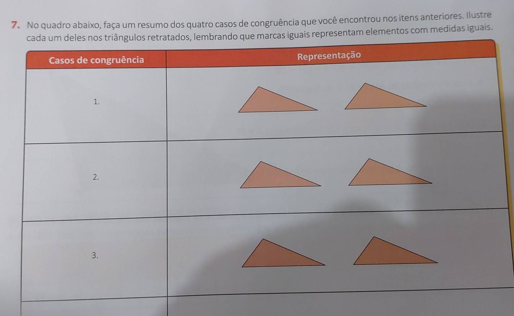 No quadro abaixo, faça um resumo dos quatro casos de congruência que você encontrou nos itens anteriores. Ilustre 
dos, lembrando que marcas iguais representam elementos com medidas iguais.