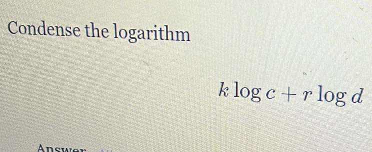 Condense the logarithm
klog c+rlog d
Answer