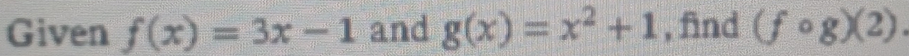 Given f(x)=3x-1 and g(x)=x^2+1 , find (fcirc g)(2)