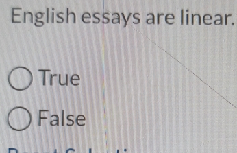 English essays are linear.
True
False