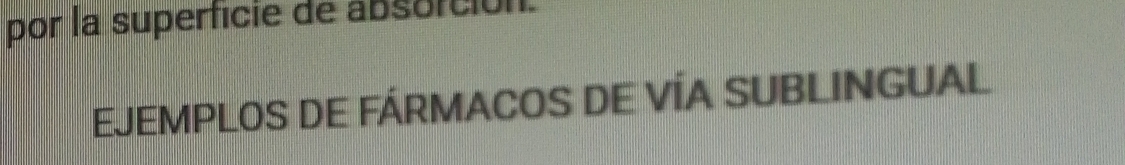 por la superficie de absorció 
EJEMPLOS DE FÁRMACOS DE VÍA SUBLINGUAL