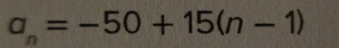 a_n=-50+15(n-1)