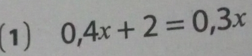 (1) 0,4x+2=0,3x