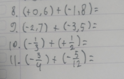 (+0,6)+(-1,8)=
9. (-2,7)+(-3,5)=
10. (- 1/3 )+(+ 1/2 )=
11. (- 3/4 )+(- 5/12 )=