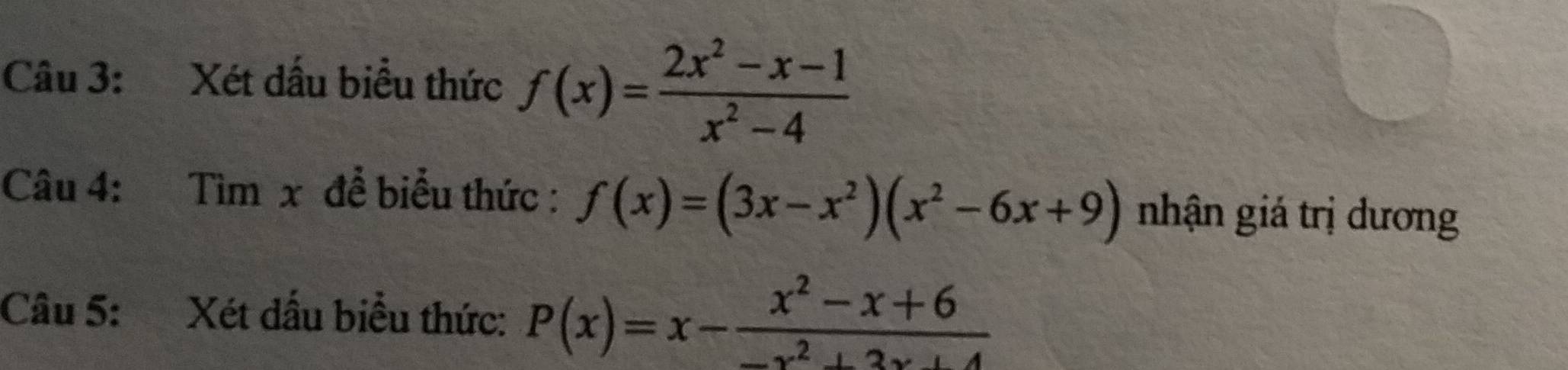 Xét dấu biểu thức f(x)= (2x^2-x-1)/x^2-4 
Câu 4: Tìm x để biểu thức : f(x)=(3x-x^2)(x^2-6x+9) nhận giá trị dương
Câu 5: Xét đấu biểu thức: P(x)=x- (x^2-x+6)/-x^2+3x+4 