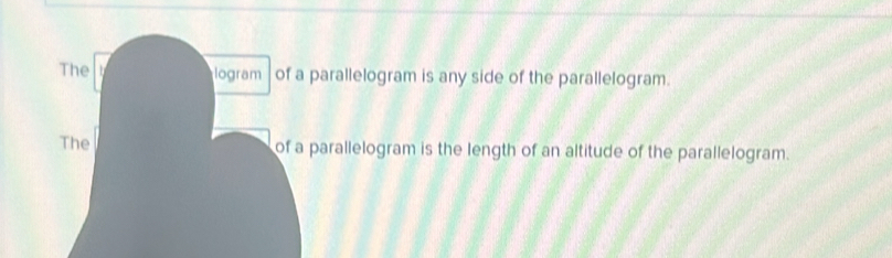 The logram of a parallelogram is any side of the parallelogram. 
The of a parallelogram is the length of an altitude of the parallelogram.