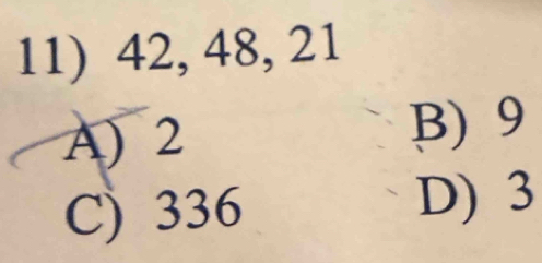 42, 48, 21
A) 2
B) 9
C) 336
D) 3