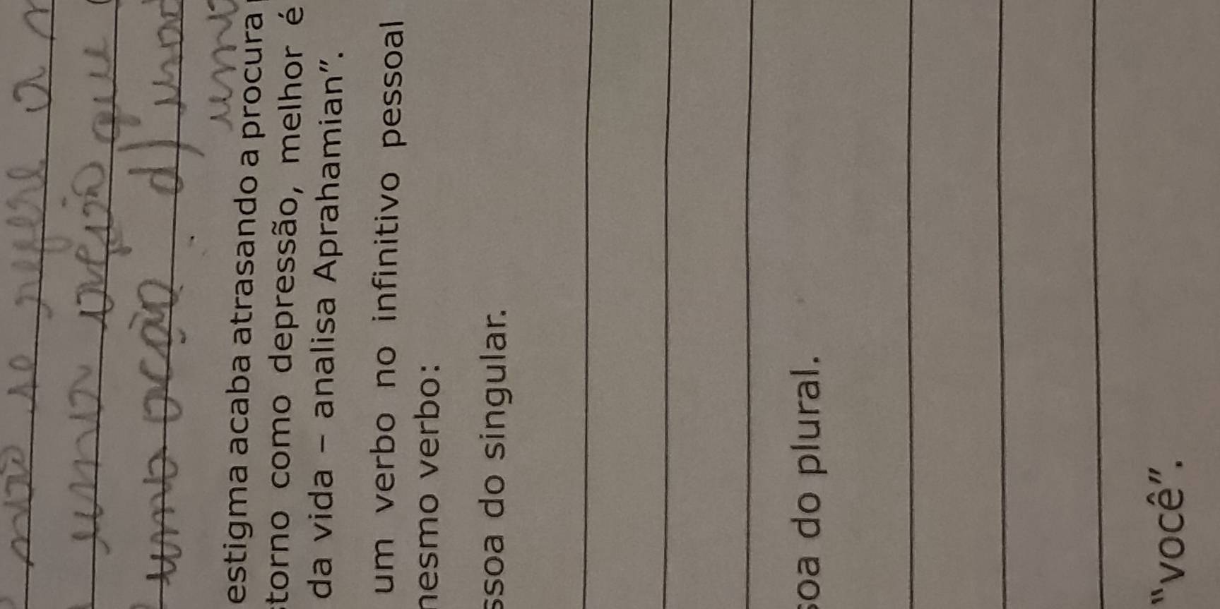 estigma acaba atrasando a procura 
storno como depressão, melhor é 
da vida - analisa Aprahamian". 
um verbo no infinitivo pessoal 
nesmo verbo: 
ssoa do singular. 
_ 
_ 
_ 
soa do plural. 
_ 
_ 
_ 
“você”.