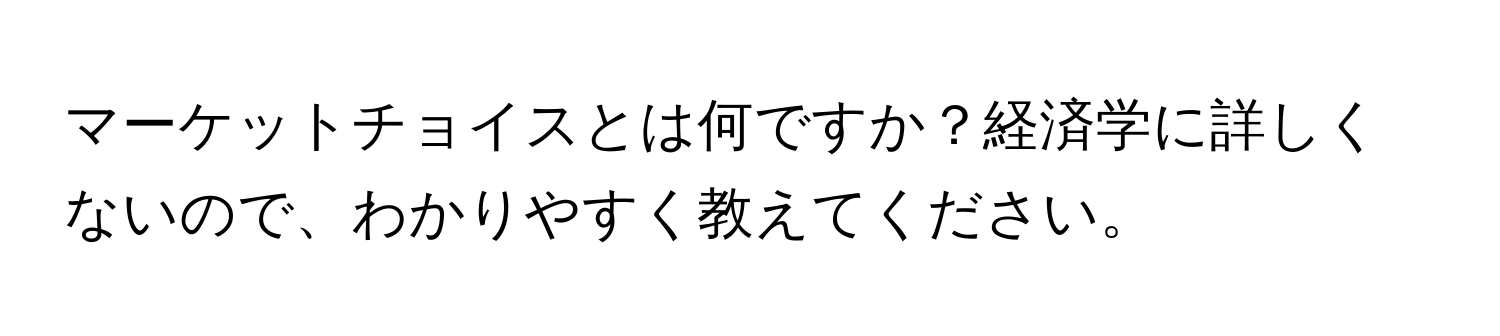 マーケットチョイスとは何ですか？経済学に詳しくないので、わかりやすく教えてください。