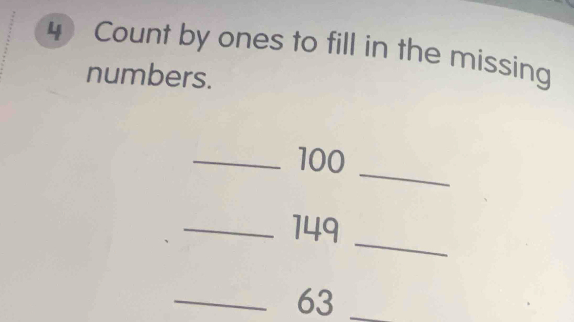 Count by ones to fill in the missing 
numbers. 
_ 
_ 100
_ 
_ 149
_63_