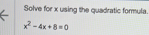 Solve for x using the quadratic formula.
x^2-4x+8=0