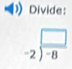 Divide:
-2^(frac □)-8