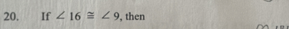 If ∠ 16≌ ∠ 9 , then