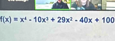 f(x)=x^4-10x^3+29x^2-40x+100