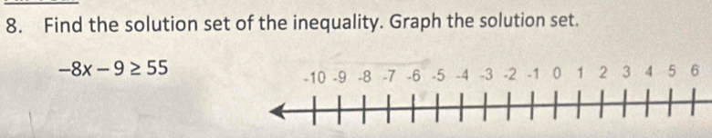 Find the solution set of the inequality. Graph the solution set.
-8x-9≥ 55
-10 -9 -8 -7 -6 -5 -4 -3 -2 -1 0 1 2 3 4 5 6