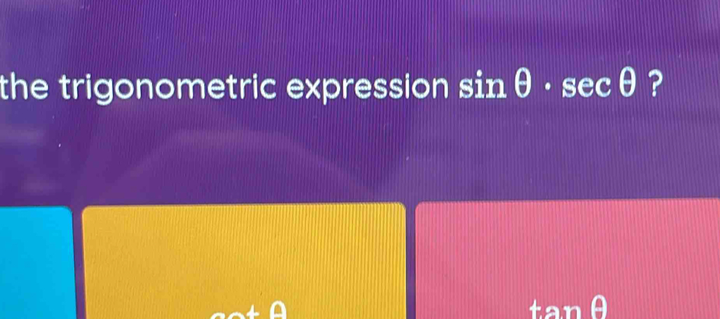 the trigonometric expression sin θ · sec θ ?
tan θ