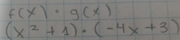 f(x)· g(x)
(x^2+1)· (-4x+3)