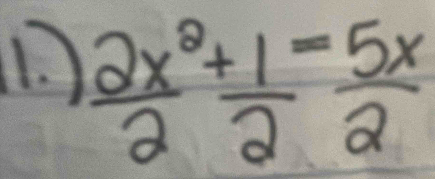 (.
 2x^2/2 + 1/2 = 5x/2 