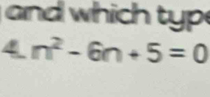 and which typ
4.n^2-6n+5=0