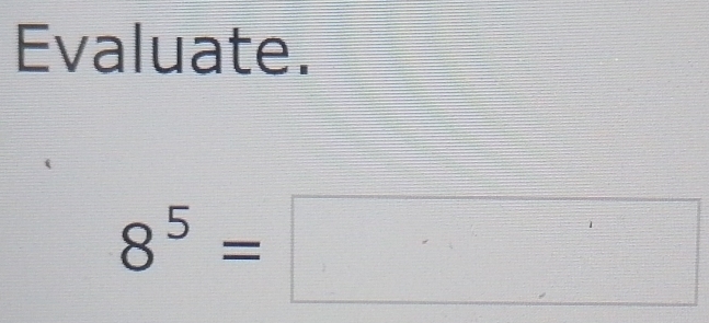 Evaluate.
8^5=□