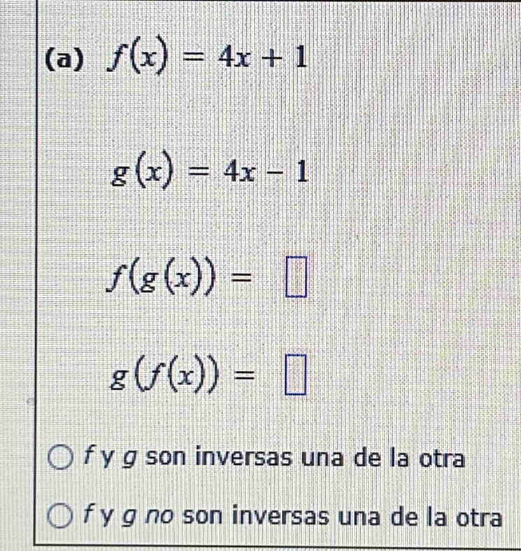 f(x)=4x+1
g(x)=4x-1
f(g(x))=□
g(f(x))=□
f y g son inversas una de la otra
f y g no son inversas una de la otra