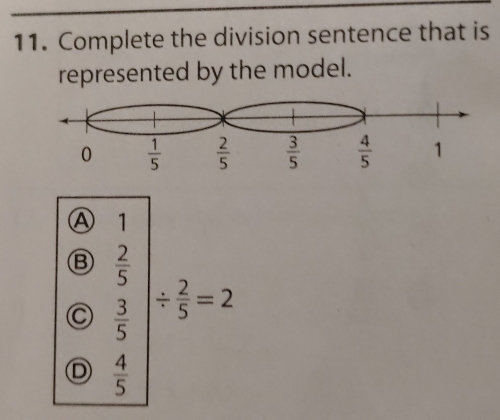 Complete the division sentence that is
represented by the model.
0  1/5   2/5   3/5   4/5  1
Ⓐ 1
B
C frac  2/5  3/5 /  2/5 =2
D  4/5 