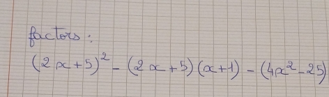 Paclois:
(2x+5)^2-(2x+5)(x+1)-(4x^2-25)