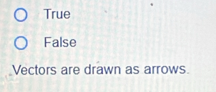 True
False
Vectors are drawn as arrows.