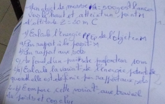 Lilnobiet de morose M=500ges Alance 
Vews P hauret atteintun rointi 
doftitude z=20m C 
yéaPaule Rinangie ppEp do Robgctenm 
a an napret ala hesitn 
by gu naffert our loots 
g te fond dlun muihde parendear rom 
OAa ealcde Ravauat, do Rinengie rctent fs 
aeond elfe est defincc hor nalkertaus pels
2-1 by, eempove cetle poniat aue bavae 
Hu foids et cenclur