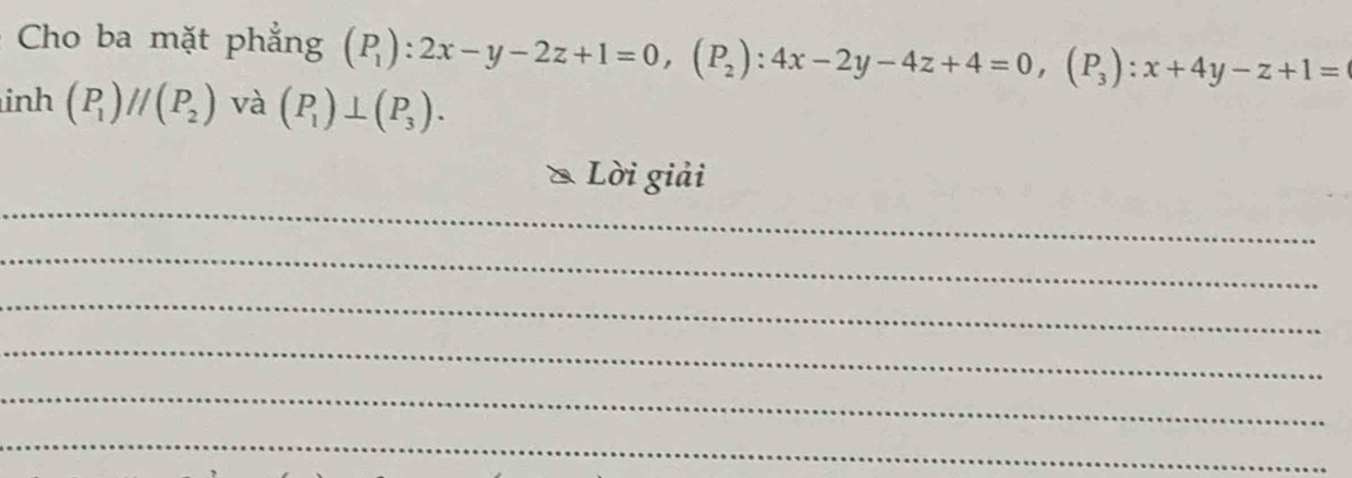 Cho ba mặt phẳng (P_1):2x-y-2z+1=0, (P_2):4x-2y-4z+4=0, (P_3):x+4y-z+1=
inh (P_1)//(P_2) ^circ  và (P_1)⊥ (P_3). 
_ 
Lời giải 
_ 
_ 
_ 
_ 
_