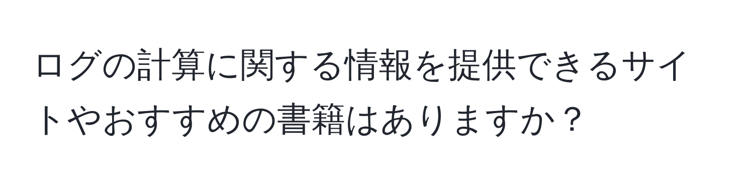 ログの計算に関する情報を提供できるサイトやおすすめの書籍はありますか？