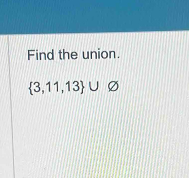 Find the union.
 3,11,13 ∪ varnothing