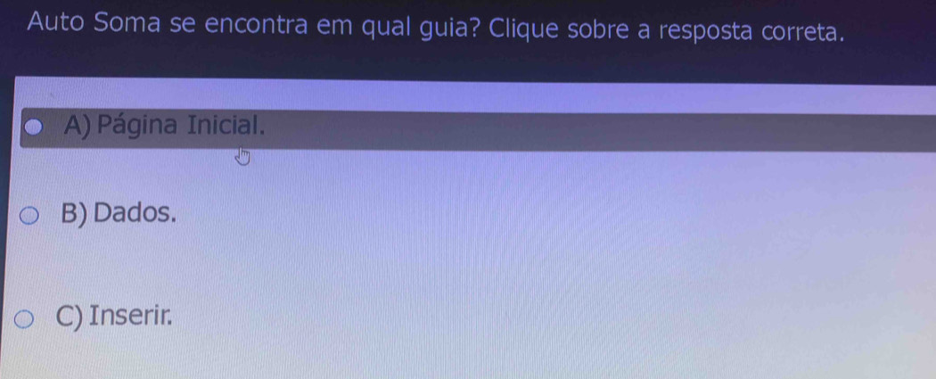 Auto Soma se encontra em qual guia? Clique sobre a resposta correta.
A) Página Inicial.
B) Dados.
C) Inserir.