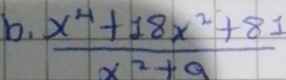  (x^4+18x^2+81)/x^2+9 