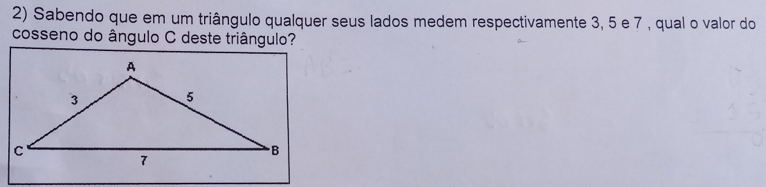 Sabendo que em um triângulo qualquer seus lados medem respectivamente 3, 5 e 7 , qual o valor do
cosseno do ângulo C deste triângulo?