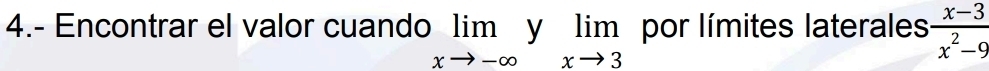 4.- Encontrar el valor cuando limlimits _xto -∈fty ylimlimits _xto 3 por límites laterales  (x-3)/x^2-9 