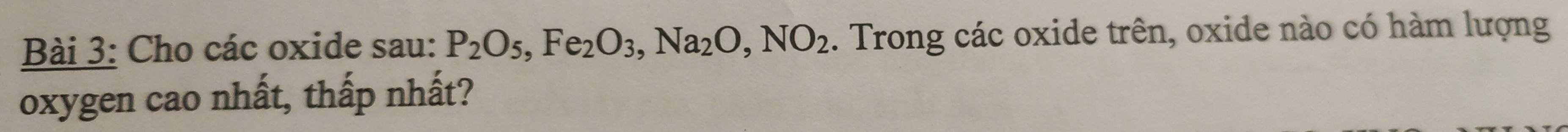 Cho các oxide sau: P_2O_5, Fe_2O_3, Na_2O, NO_2. Trong các oxide trên, oxide nào có hàm lượng 
oxygen cao nhất, thấp nhất?