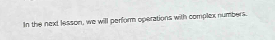 In the next lesson, we will perform operations with complex numbers.