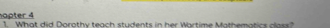 apter 4 
1. What did Dorothy teach students in her Wartime Mathematics class?