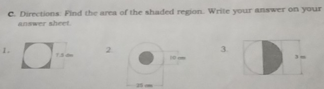 Directions: Find the area of the shaded region. Write your answer on your 
answer sheet. 
1. 2 
3.
3 m
25 cm