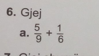 Gjej 
a.  5/9 + 1/6 