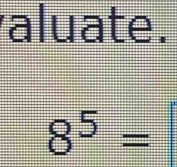 aluate.
8^5= □ 