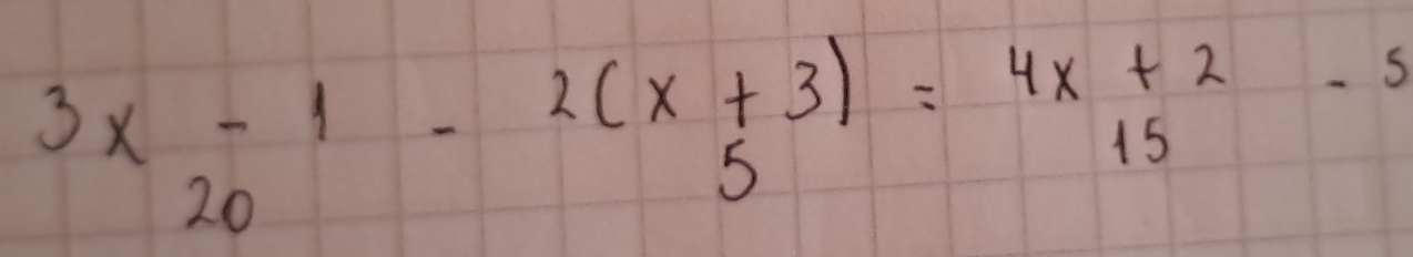 beginarrayr 3x-1 20endarray -beginarrayr 2(x+3) 5endarray =beginarrayr 4x+2 15endarray -5