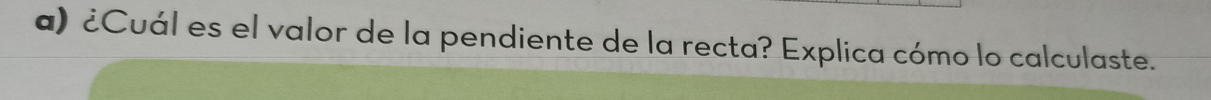 ¿Cuál es el valor de la pendiente de la recta? Explica cómo lo calculaste.