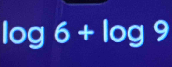 log 6+log 9